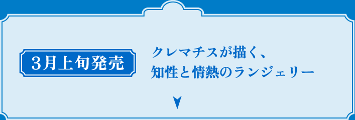 3月上旬発売 クレマチスが描く、知性と情熱のランジェリー